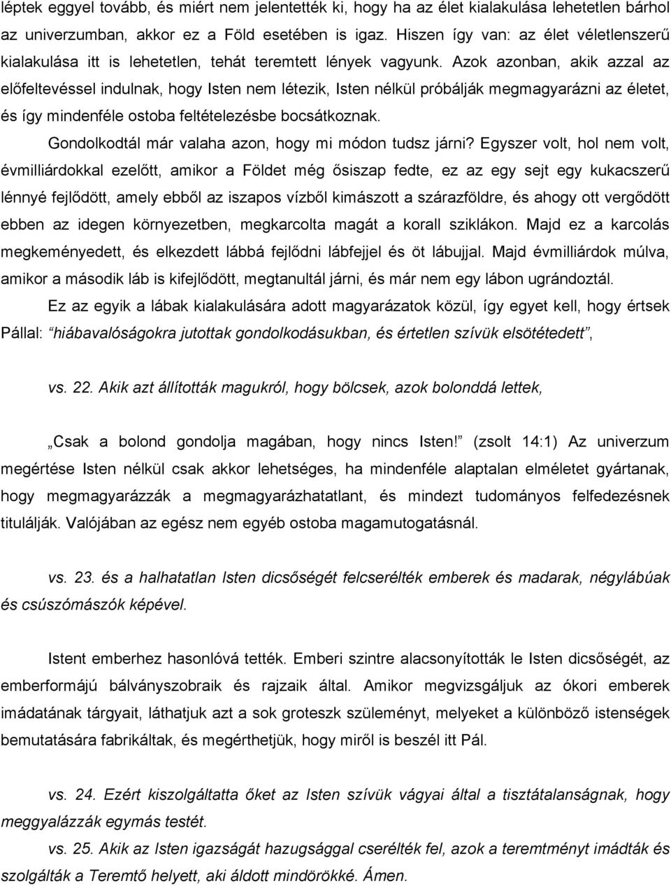 Azok azonban, akik azzal az előfeltevéssel indulnak, hogy Isten nem létezik, Isten nélkül próbálják megmagyarázni az életet, és így mindenféle ostoba feltételezésbe bocsátkoznak.