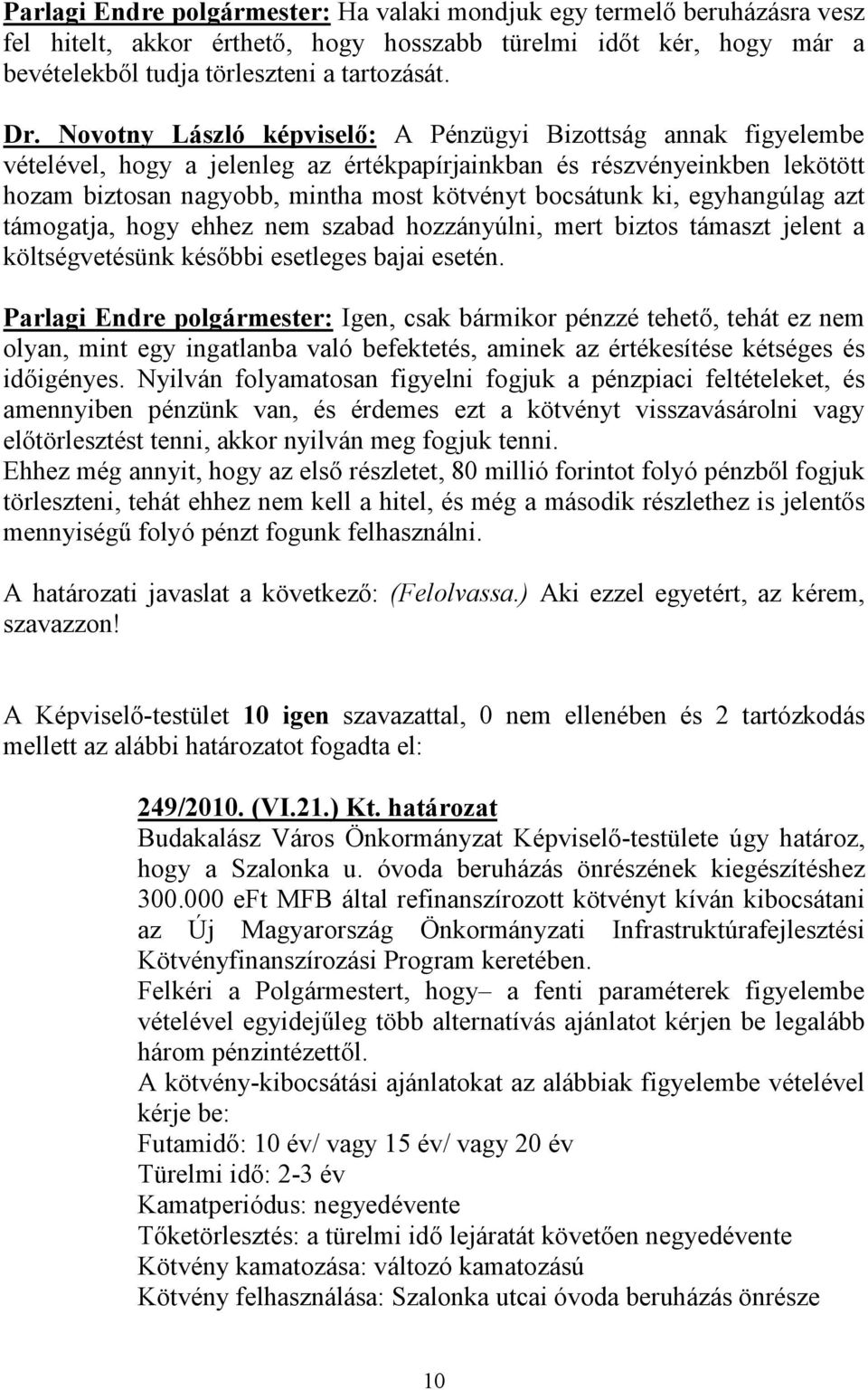 egyhangúlag azt támogatja, hogy ehhez nem szabad hozzányúlni, mert biztos támaszt jelent a költségvetésünk későbbi esetleges bajai esetén.