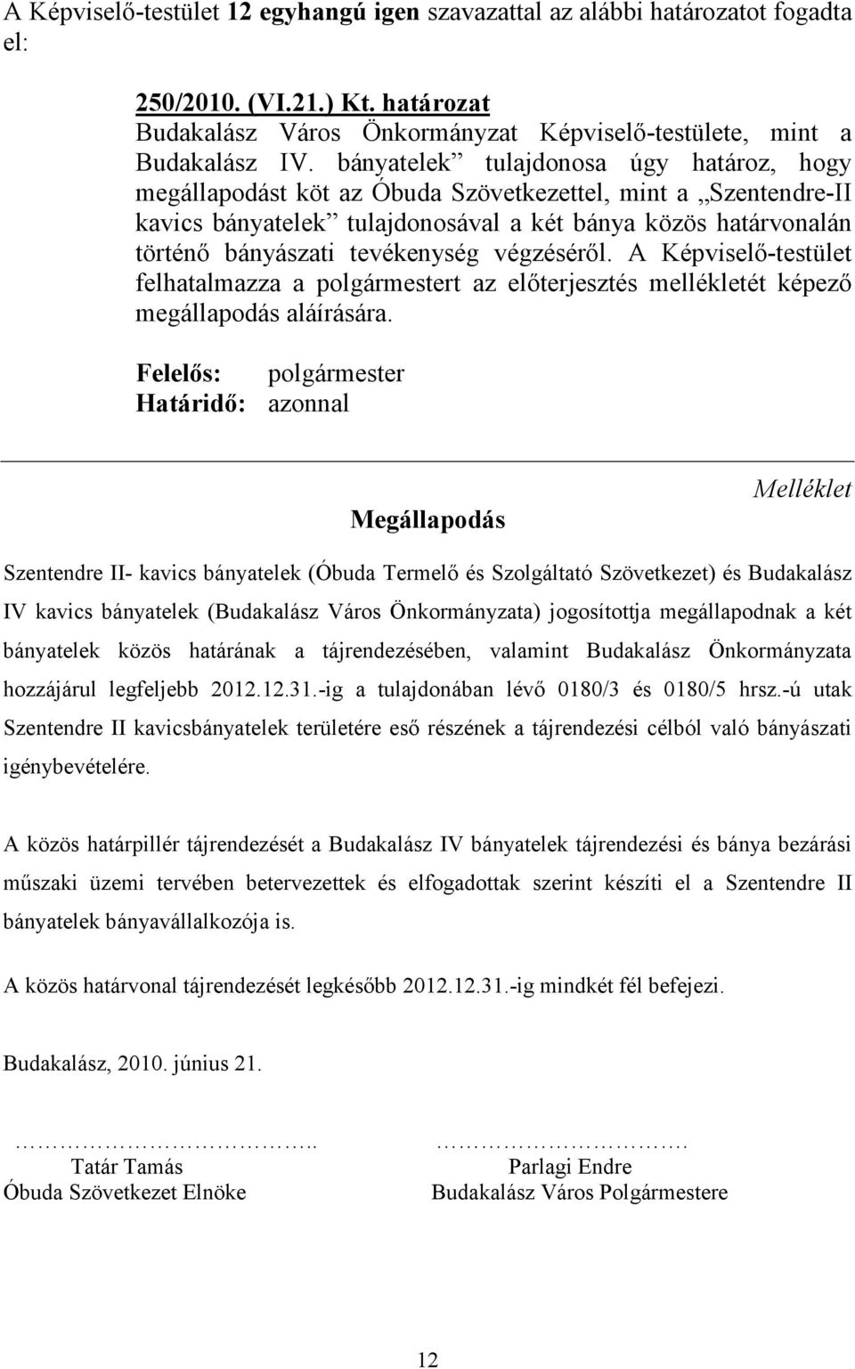 végzéséről. A Képviselő-testület felhatalmazza a polgármestert az előterjesztés mellékletét képező megállapodás aláírására.