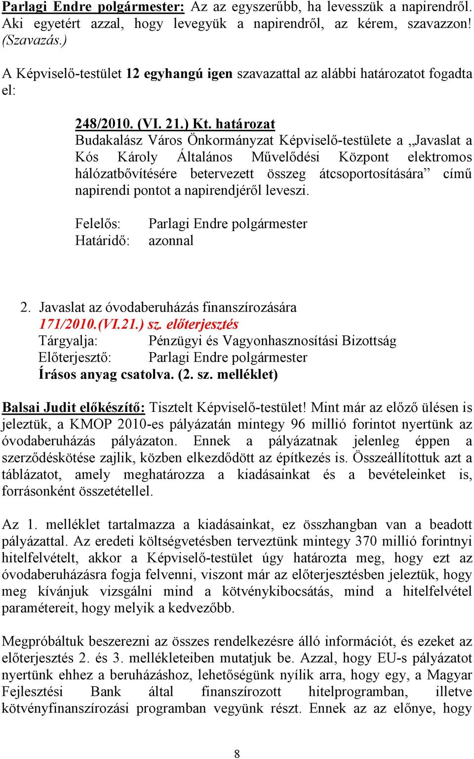 határozat Budakalász Város Önkormányzat Képviselő-testülete a Javaslat a Kós Károly Általános Művelődési Központ elektromos hálózatbővítésére betervezett összeg átcsoportosítására című napirendi