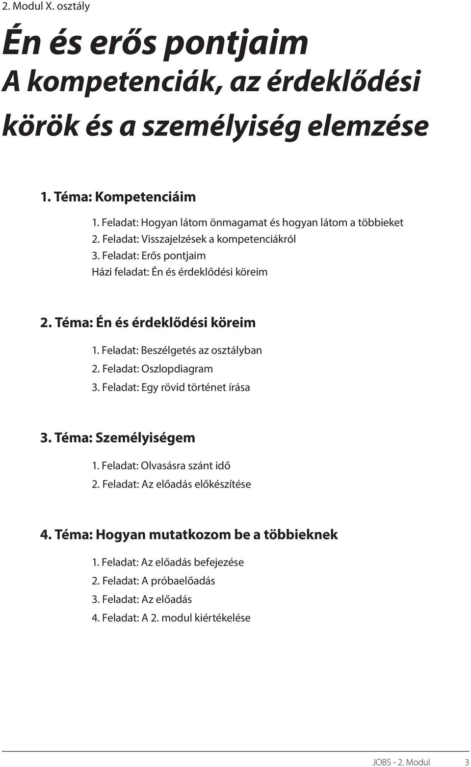 Téma: Én és érdeklődési köreim 1. Feladat: Beszélgetés az osztályban 2. Feladat: Oszlopdiagram 3. Feladat: Egy rövid történet írása 3. Téma: Személyiségem 1.