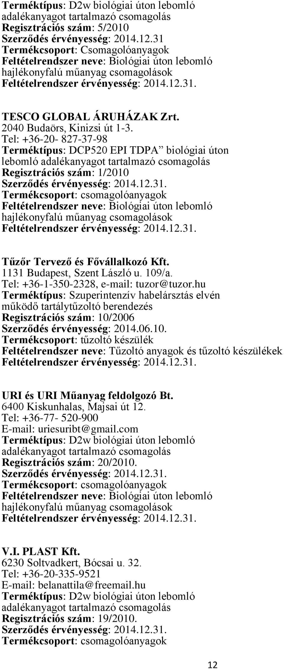 Tel: +36-1-350-2328, e-mail: tuzor@tuzor.hu Terméktípus: Szuperintenzív habelársztás elvén működő tartálytűzoltó berendezés Regisztrációs szám: 10/