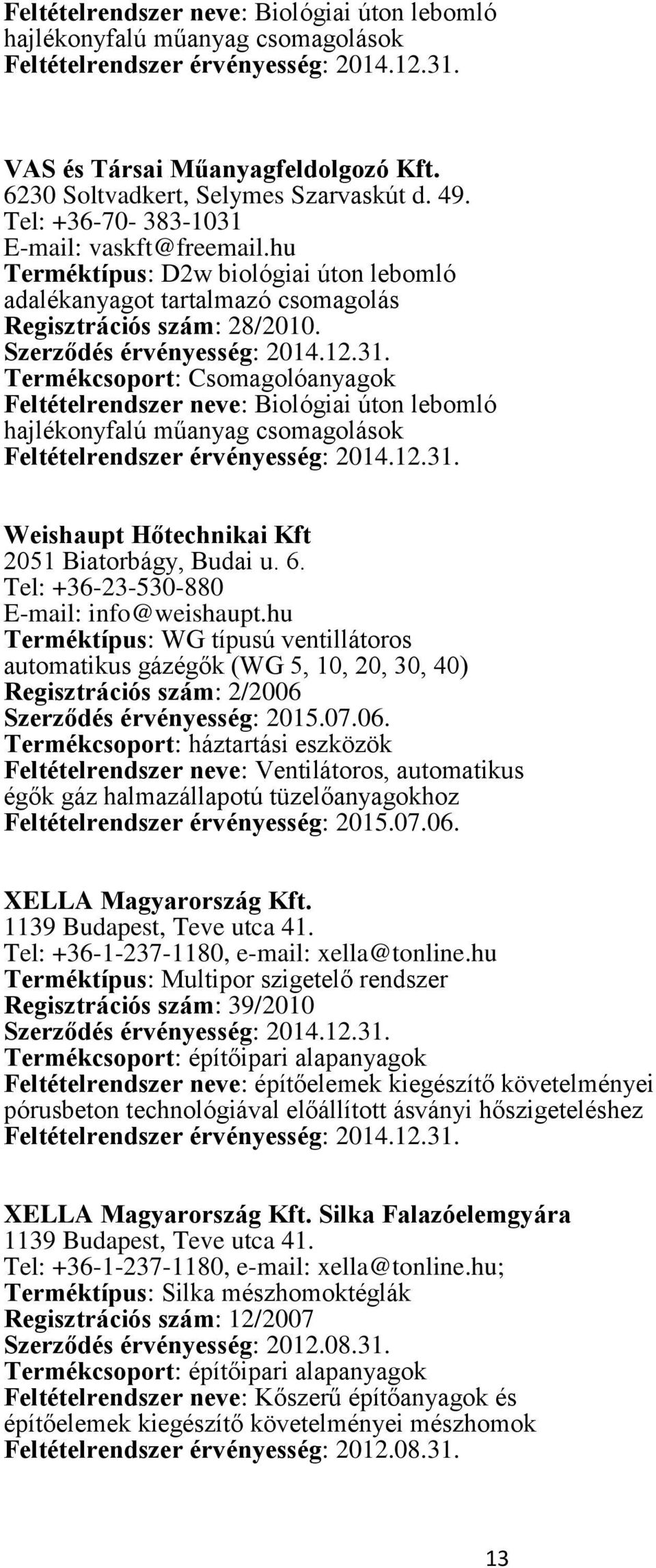 hu Terméktípus: WG típusú ventillátoros automatikus gázégők (WG 5, 10, 20, 30, 40) Regisztrációs szám: 2/2006 