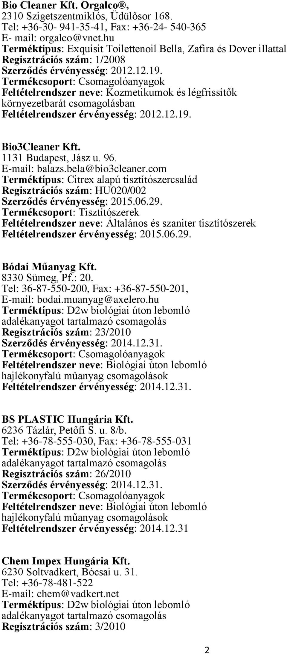 Feltételrendszer neve: Kozmetikumok és légfrissítők környezetbarát csomagolásban Feltételrendszer érvényesség: 2012.12.19. Bio3Cleaner Kft. 1131 Budapest, Jász u. 96. E-mail: balazs.bela@bio3cleaner.