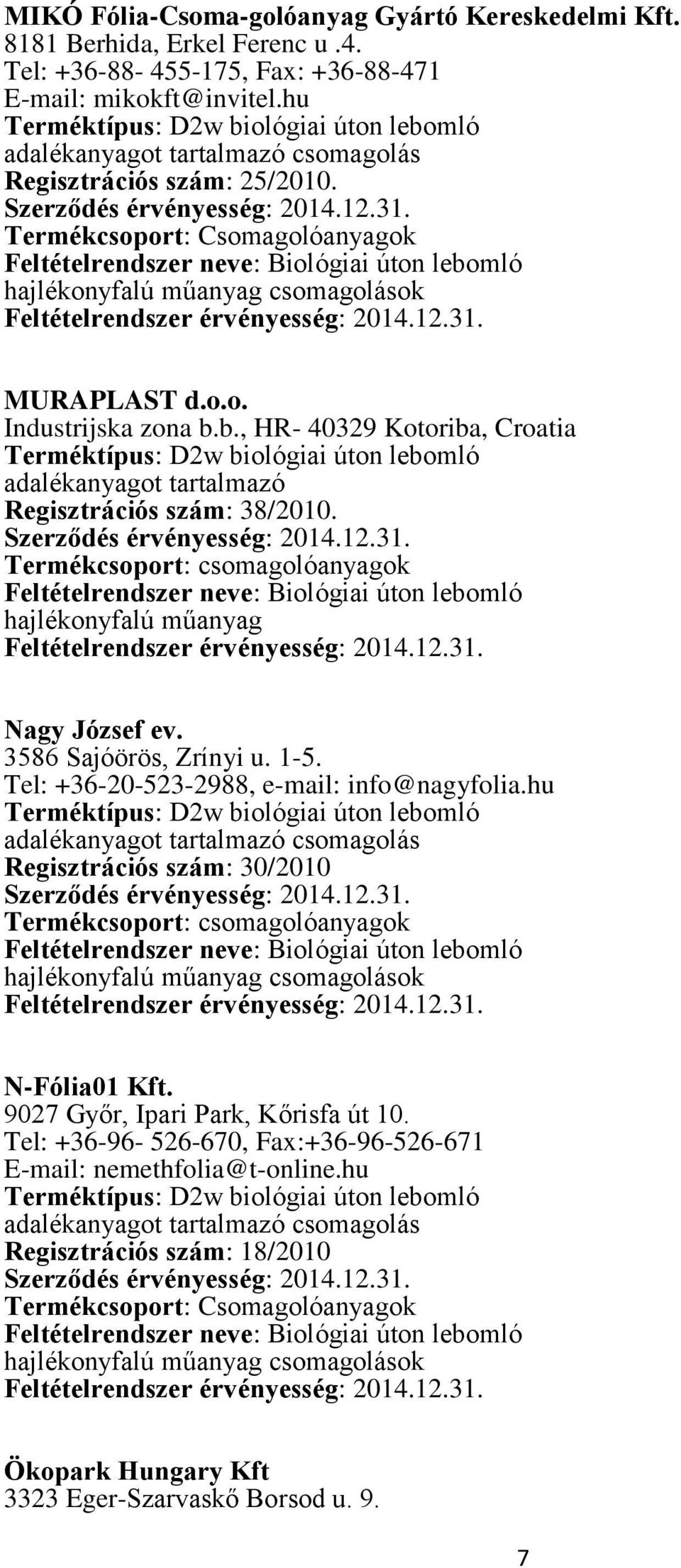 hajlékonyfalú műanyag Nagy József ev. 3586 Sajóörös, Zrínyi u. 1-5. Tel: +36-20-523-2988, e-mail: info@nagyfolia.hu Regisztrációs szám: 30/2010 N-Fólia01 Kft.