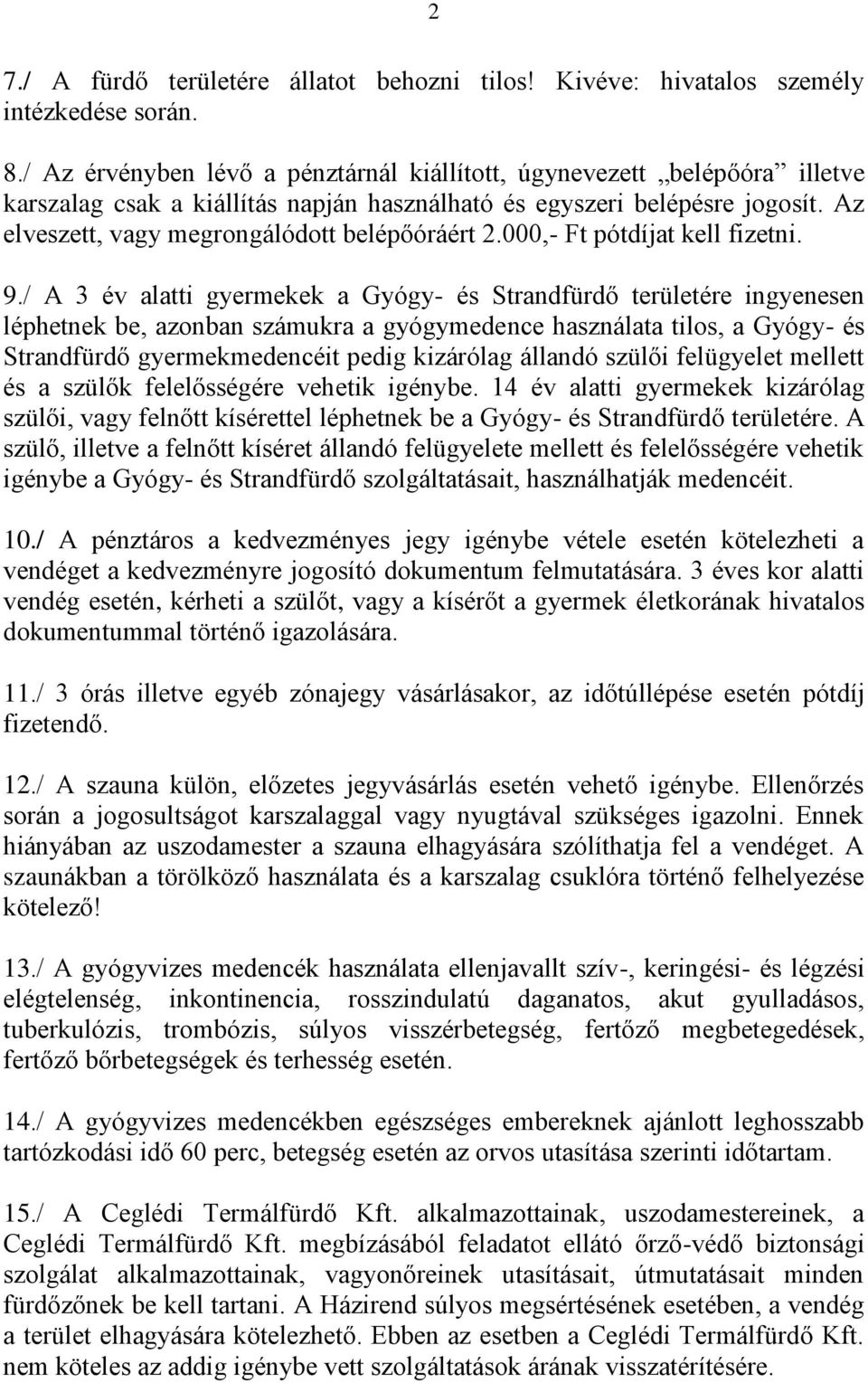 Az elveszett, vagy megrongálódott belépőóráért 2.000,- Ft pótdíjat kell fizetni. 9.