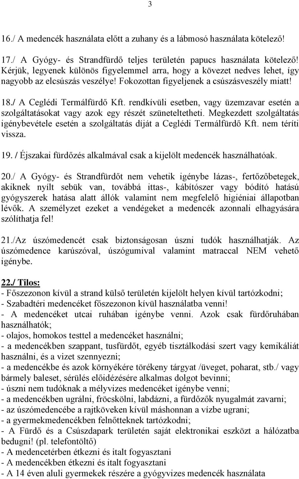 rendkívüli esetben, vagy üzemzavar esetén a szolgáltatásokat vagy azok egy részét szüneteltetheti. Megkezdett szolgáltatás igénybevétele esetén a szolgáltatás díját a Ceglédi Termálfürdő Kft.