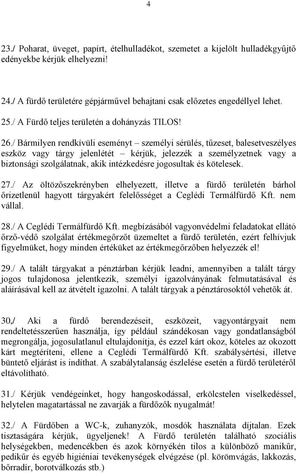 / Bármilyen rendkívüli eseményt személyi sérülés, tűzeset, balesetveszélyes eszköz vagy tárgy jelenlétét kérjük, jelezzék a személyzetnek vagy a biztonsági szolgálatnak, akik intézkedésre jogosultak