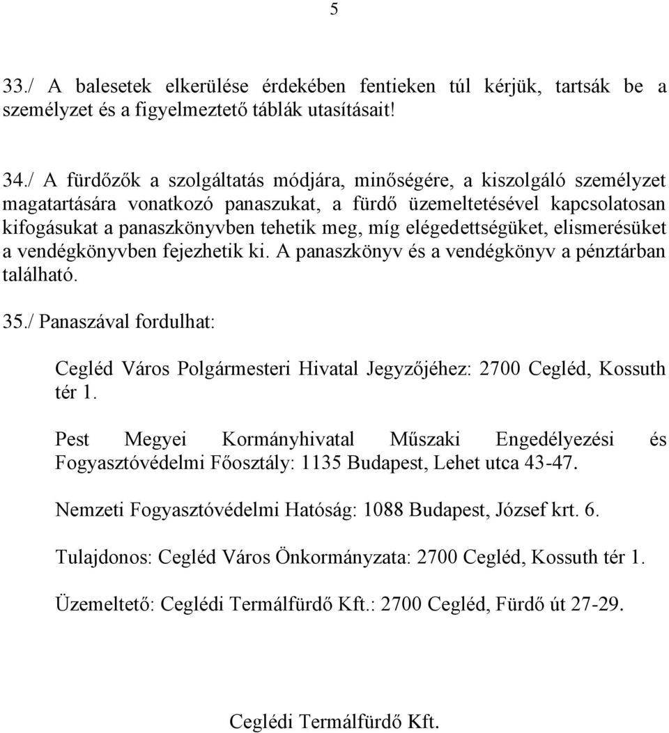 elégedettségüket, elismerésüket a vendégkönyvben fejezhetik ki. A panaszkönyv és a vendégkönyv a pénztárban található. 35.