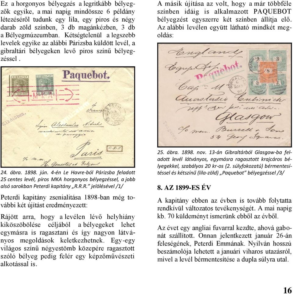 A másik újítása az volt, hogy a már többféle színben idáig is alkalmazott PAQUEBOT bélyegzést egyszerre két színben állítja elő. Az alábbi levélen együtt látható mindkét megoldás: 24. ábra. 1898. jún.