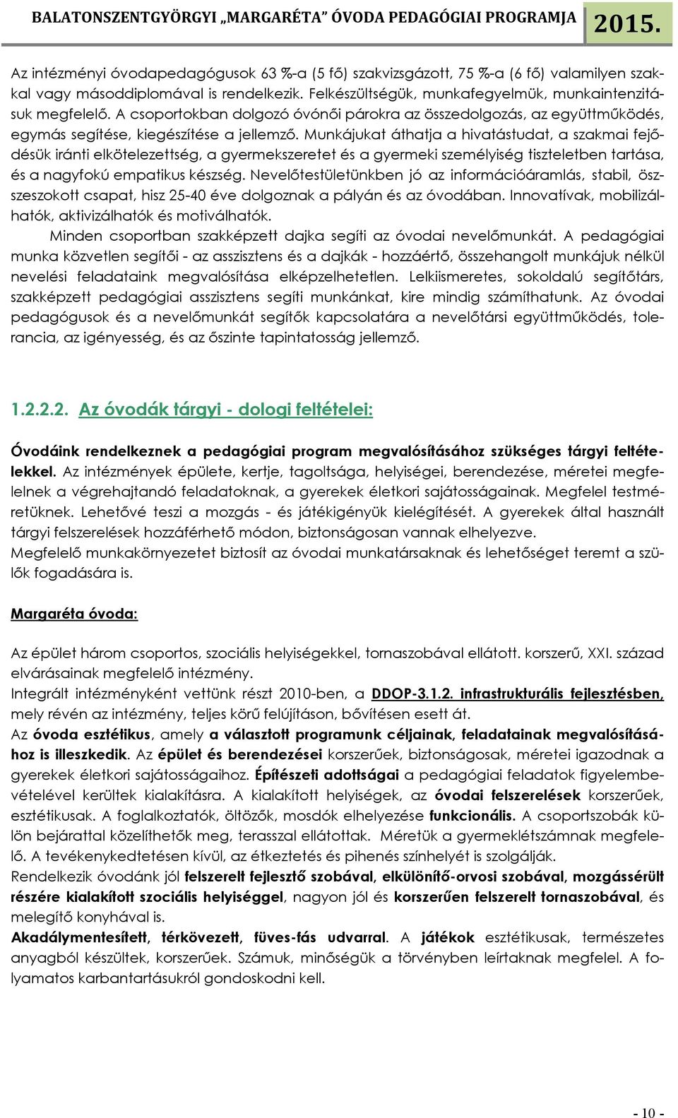 Munkájukat áthatja a hivatástudat, a szakmai fejődésük iránti elkötelezettség, a gyermekszeretet és a gyermeki személyiség tiszteletben tartása, és a nagyfokú empatikus készség.