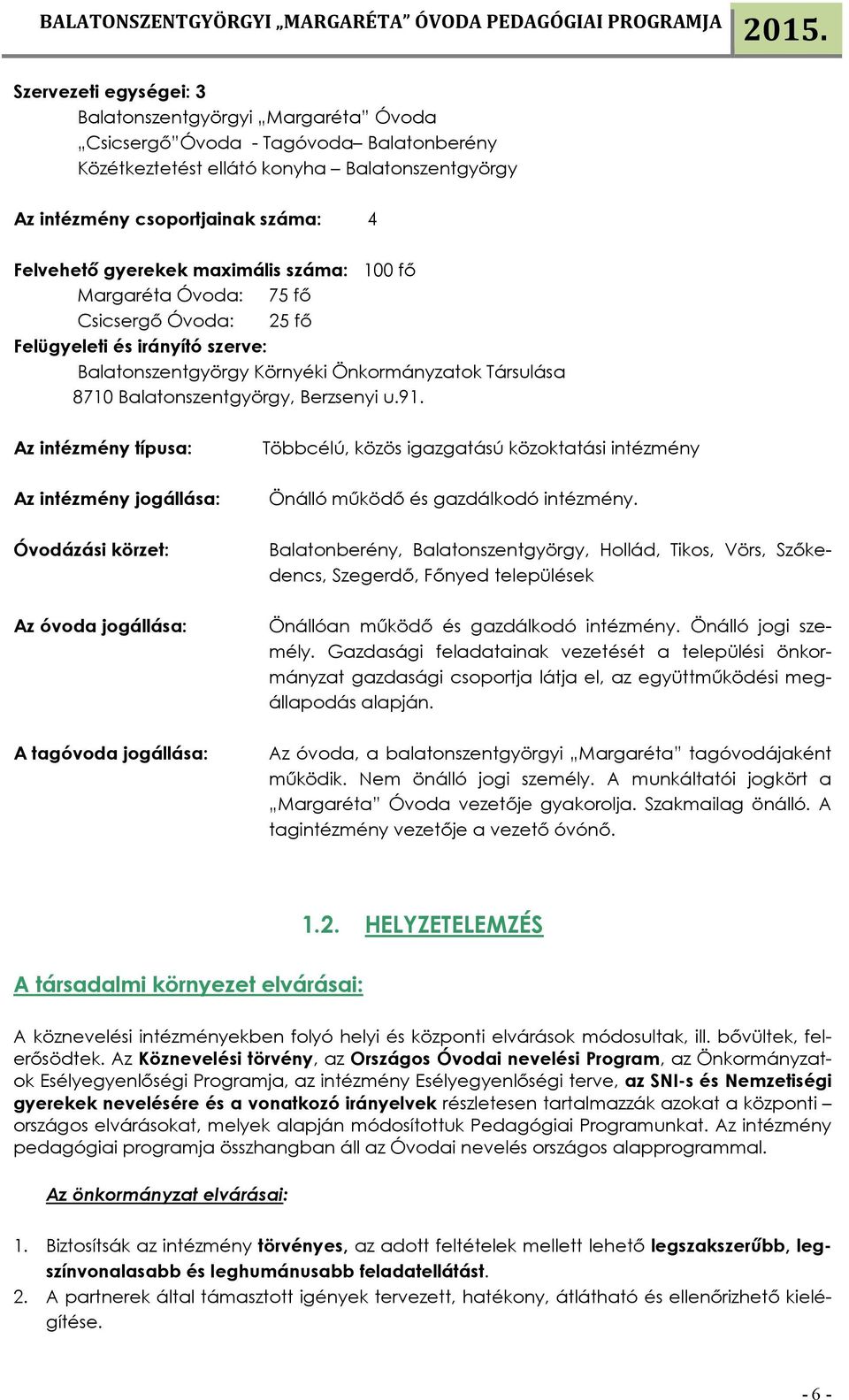 u.91. Az intézmény típusa: Az intézmény jogállása: Óvodázási körzet: Az óvoda jogállása: A tagóvoda jogállása: Többcélú, közös igazgatású közoktatási intézmény Önálló működő és gazdálkodó intézmény.