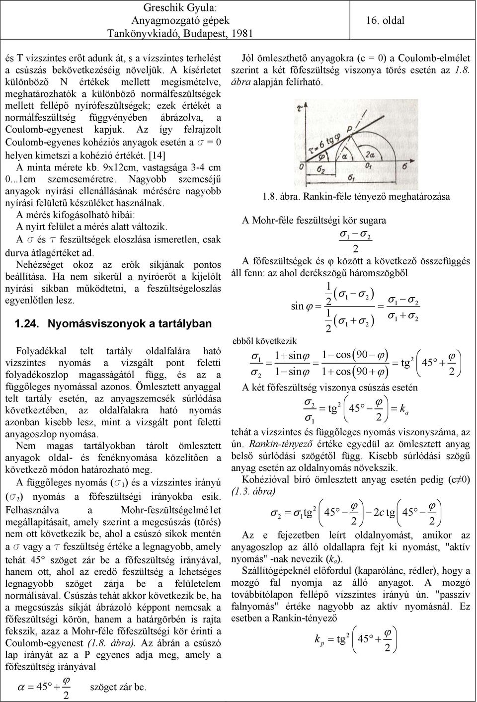 oulomb-egyenest kapjuk. Az így felrajzolt oulomb-egyenes kohéziós anyagok esetén a s = 0 helyen kimetszi a kohézió értékét. [14] A minta mérete kb. 9x1cm, vastagsága 3-4 cm 0...1cm szemcseméretre.