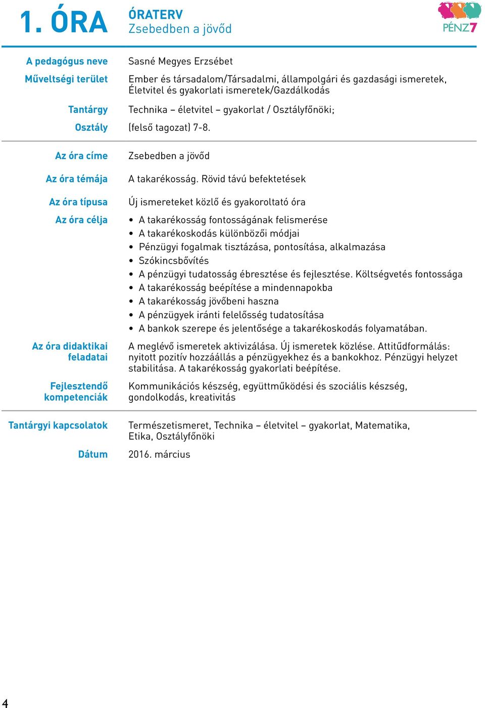 Az óra címe Az óra témája Az óra típusa Az óra célja Az óra didaktikai feladatai Fejlesztendő kompetenciák Tantárgyi kapcsolatok Dátum Zsebedben a jövőd A takarékosság.