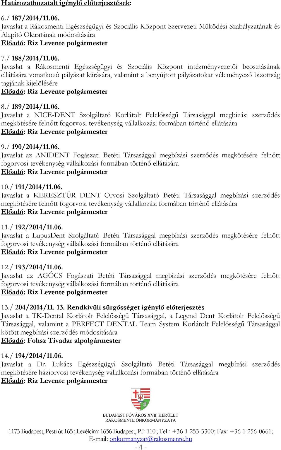 Javaslat a Rákosmenti Egészségügyi és Szociális Központ intézményvezetői beosztásának ellátására vonatkozó pályázat kiírására, valamint a benyújtott pályázatokat véleményező bizottság tagjának