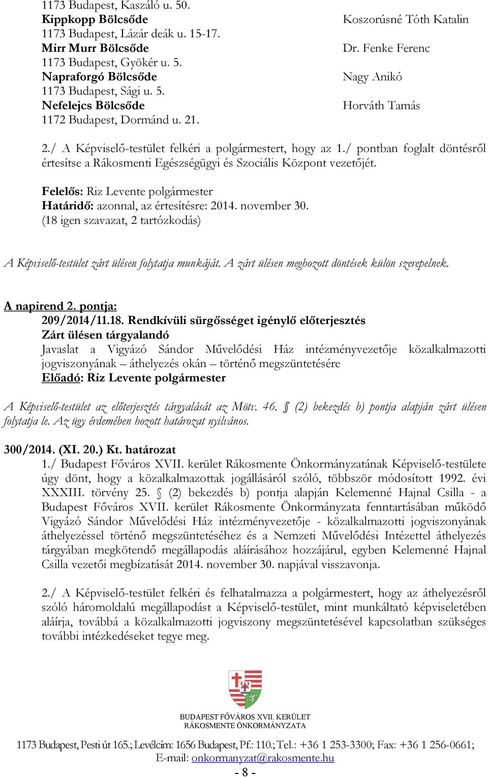 / pontban foglalt döntésről értesítse a Rákosmenti Egészségügyi és Szociális Központ vezetőjét. Határidő: azonnal, az értesítésre: 2014. november 30.