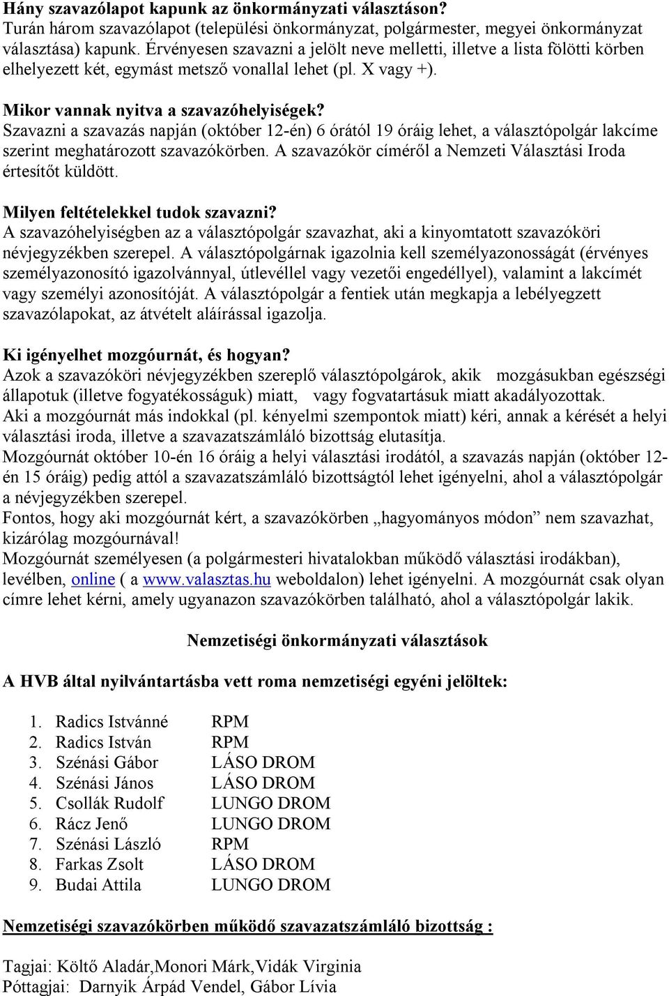 Szavazni a szavazás napján (október 12-én) 6 órától 19 óráig lehet, a választópolgár lakcíme szerint meghatározott szavazókörben. A szavazókör címéről a Nemzeti Választási Iroda értesítőt küldött.