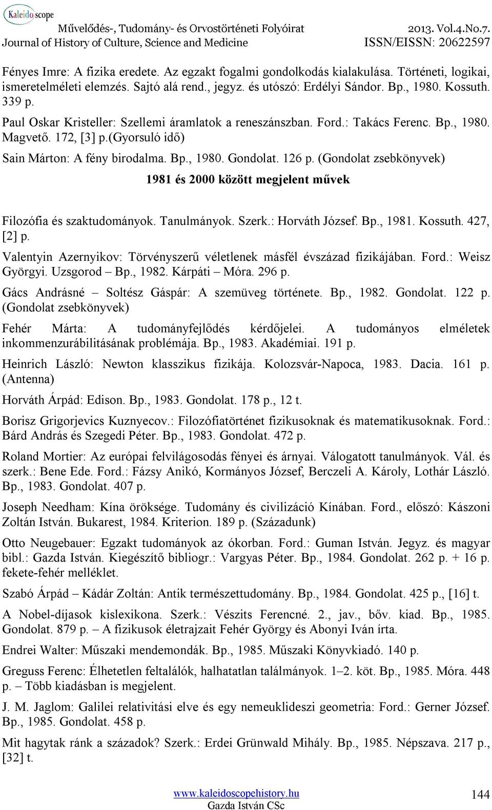 (Gondolat zsebkönyvek) 1981 és 2000 között megjelent művek Filozófia és szaktudományok. Tanulmányok. Szerk.: Horváth József. Bp., 1981. Kossuth. 427, [2] p.