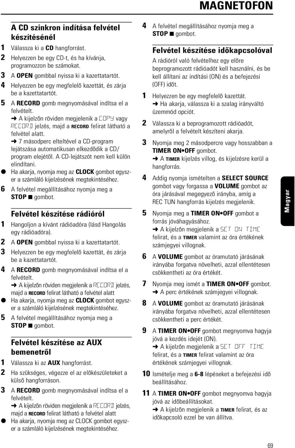 A kijelzõn röviden megjelenik a COPY vagy RECORD jelzés, majd a RECORD felirat látható a felvétel alatt. 7 másodperc elteltével a CD-program lejátszása automatikusan elkezdõdik a CD/ program elejétõl.