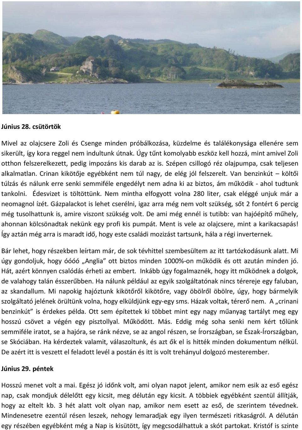 Crinan kikötője egyébként nem túl nagy, de elég jól felszerelt. Van benzinkút költői túlzás és nálunk erre senki semmiféle engedélyt nem adna ki az biztos, ám működik - ahol tudtunk tankolni.