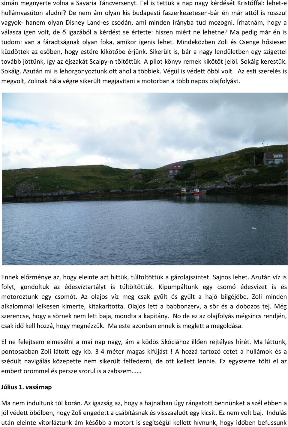 Írhatnám, hogy a válasza igen volt, de ő igazából a kérdést se értette: hiszen miért ne lehetne? Ma pedig már én is tudom: van a fáradtságnak olyan foka, amikor igenis lehet.