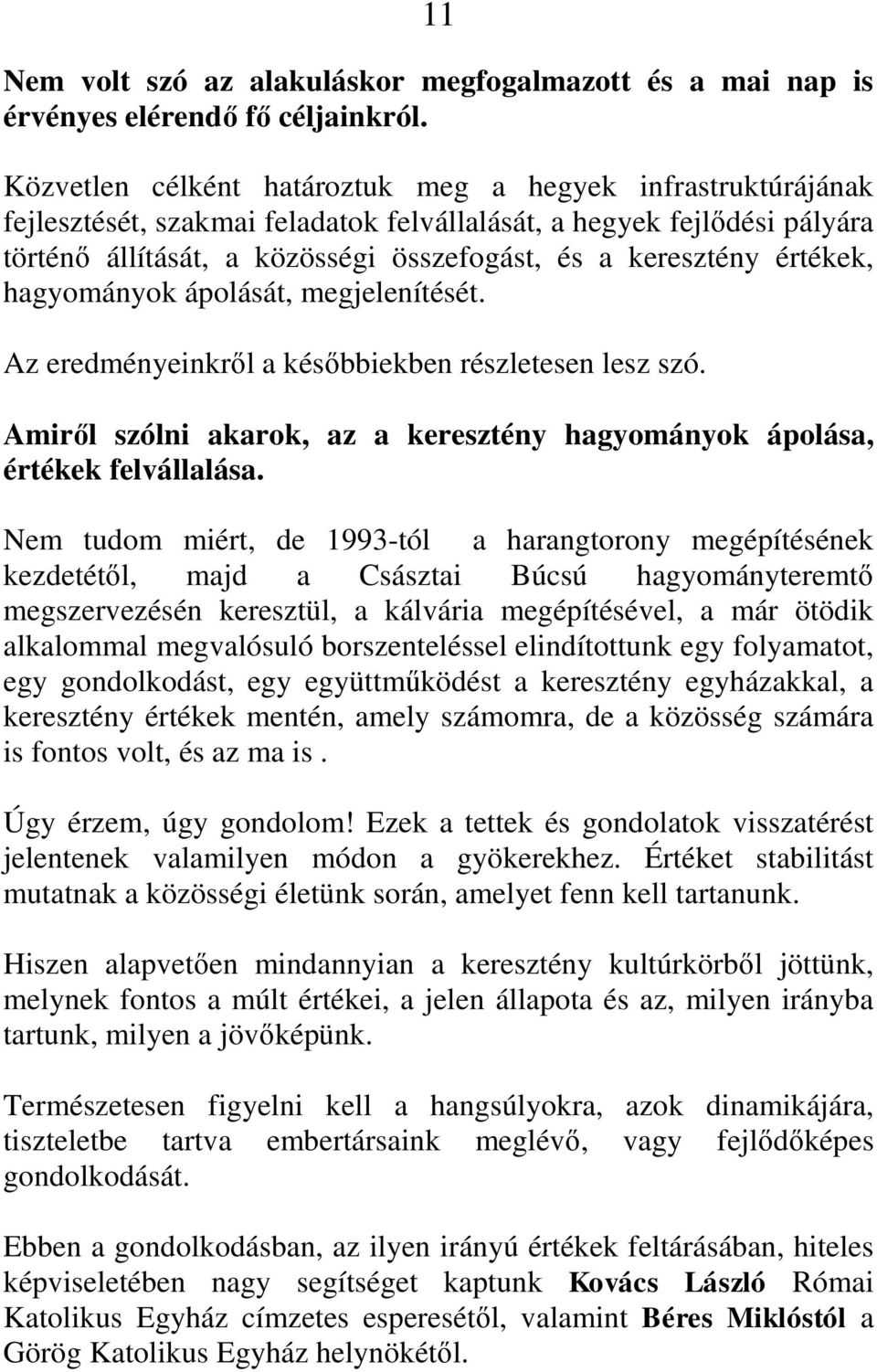 értékek, hagyományok ápolását, megjelenítését. Az eredményeinkről a későbbiekben részletesen lesz szó. Amiről szólni akarok, az a keresztény hagyományok ápolása, értékek felvállalása.