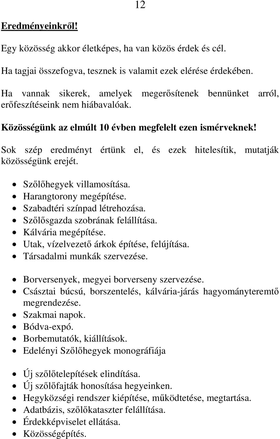 Sok szép eredményt értünk el, és ezek hitelesítik, mutatják közösségünk erejét. Szőlőhegyek villamosítása. Harangtorony megépítése. Szabadtéri színpad létrehozása. Szőlősgazda szobrának felállítása.