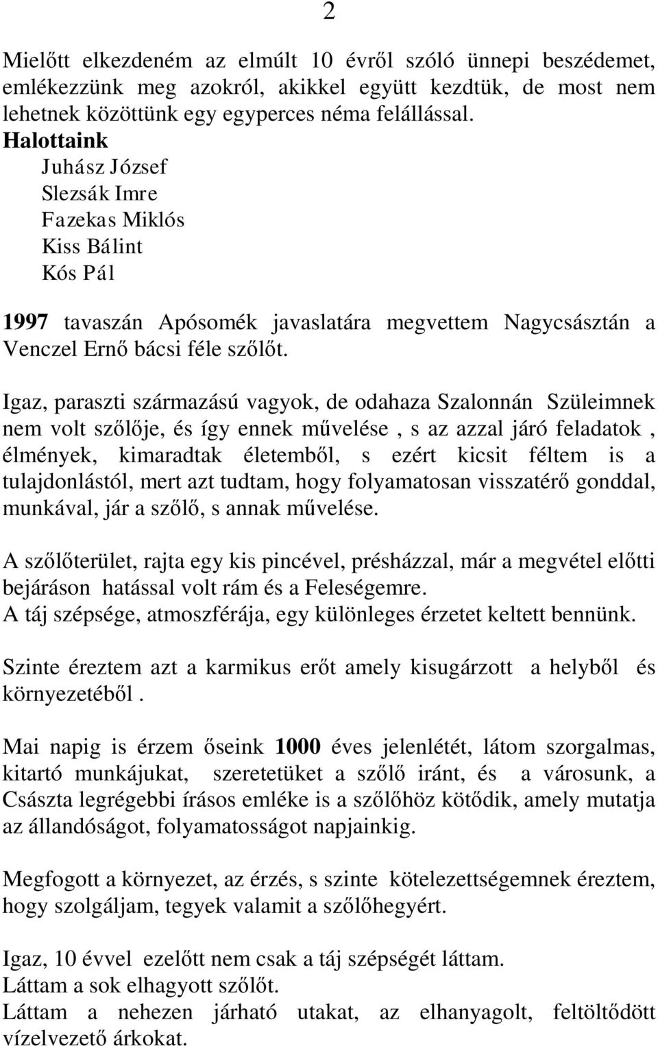 Igaz, paraszti származású vagyok, de odahaza Szalonnán Szüleimnek nem volt szőlője, és így ennek művelése, s az azzal járó feladatok, élmények, kimaradtak életemből, s ezért kicsit féltem is a