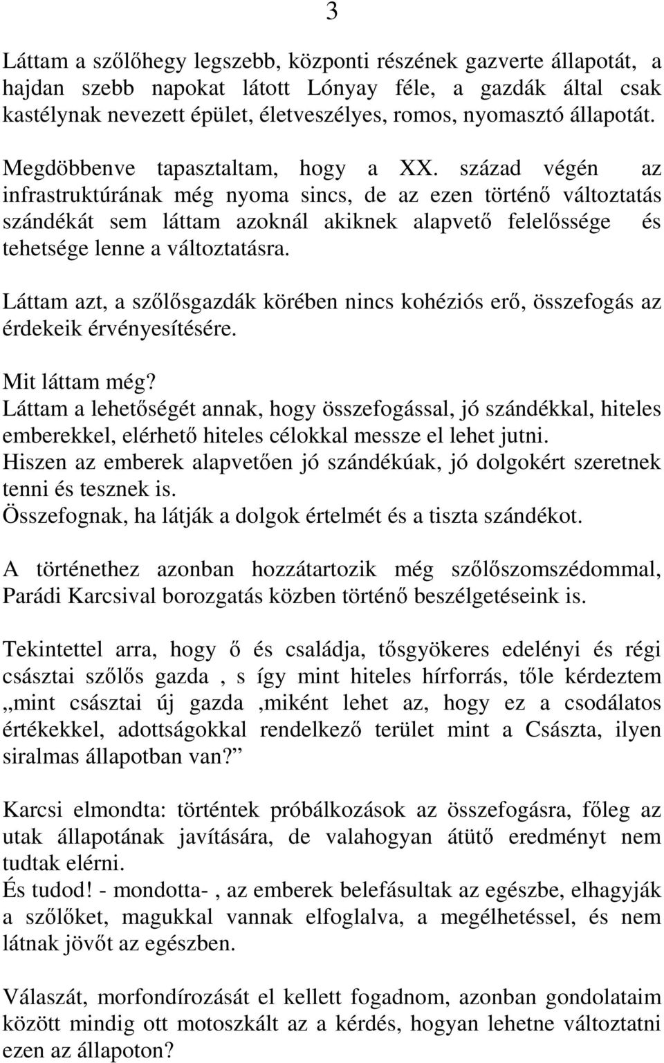 század végén az infrastruktúrának még nyoma sincs, de az ezen történő változtatás szándékát sem láttam azoknál akiknek alapvető felelőssége és tehetsége lenne a változtatásra.