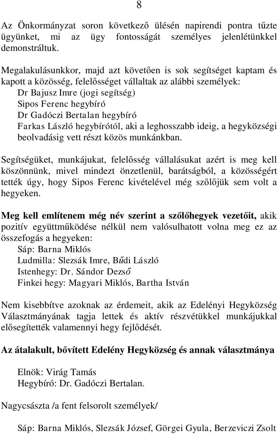 Bertalan hegybíró Farkas László hegybírótól, aki a leghosszabb ideig, a hegyközségi beolvadásig vett részt közös munkánkban.