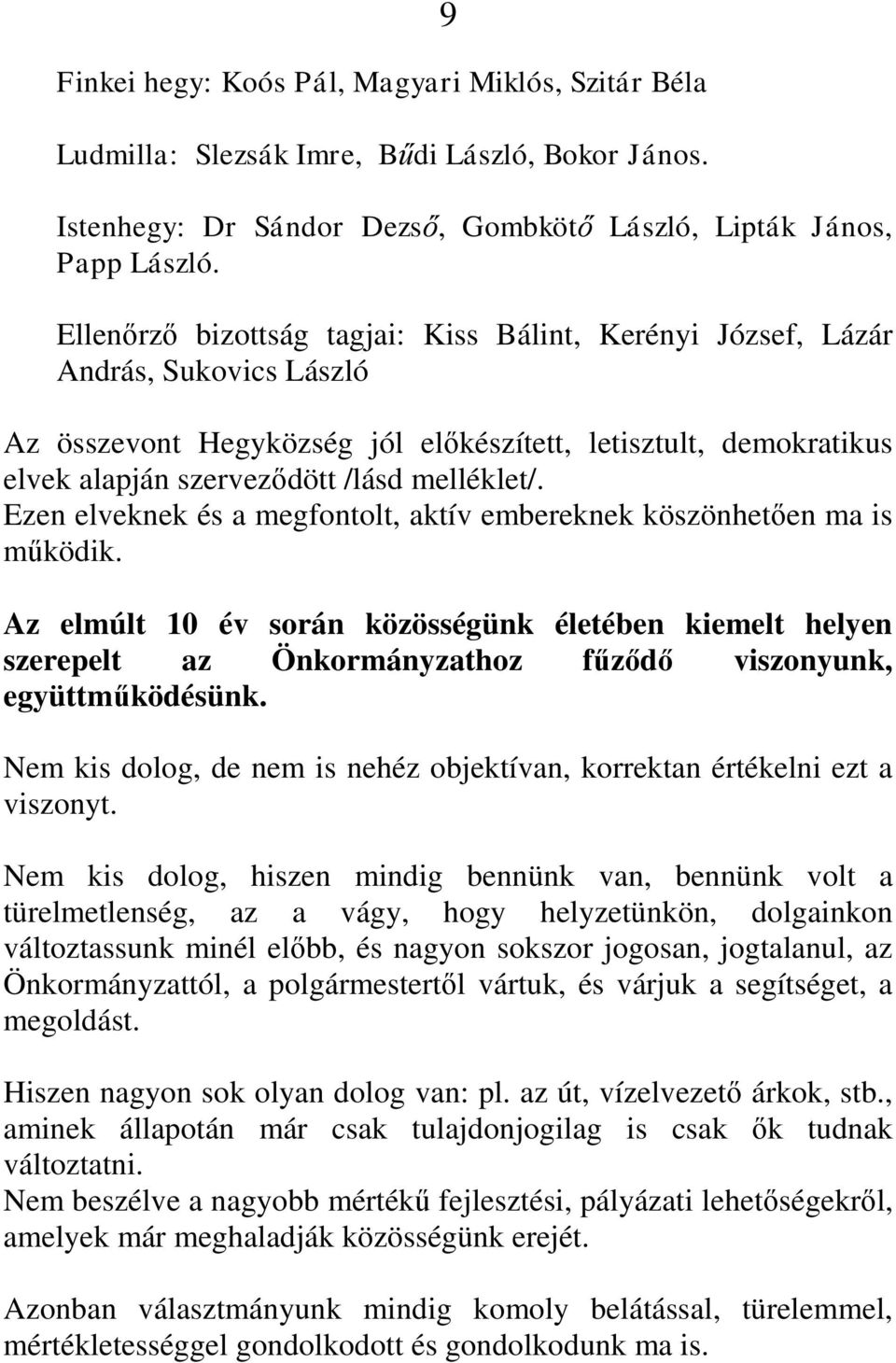 Ezen elveknek és a megfontolt, aktív embereknek köszönhetően ma is működik. Az elmúlt 10 év során közösségünk életében kiemelt helyen szerepelt az Önkormányzathoz fűződő viszonyunk, együttműködésünk.