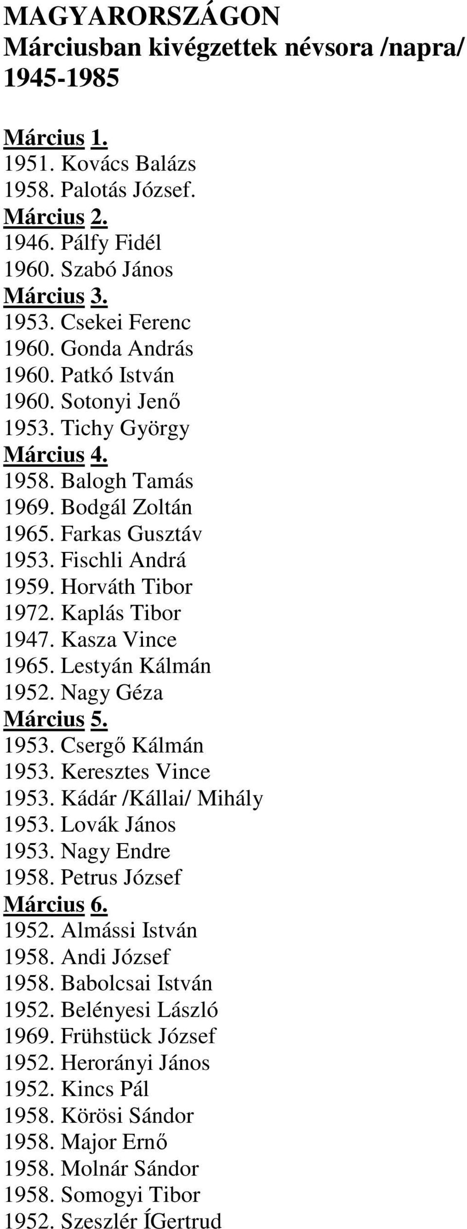 Kaplás Tibor 1947. Kasza Vince 1965. Lestyán Kálmán 1952. Nagy Géza Március 5. 1953. Csergő Kálmán 1953. Keresztes Vince 1953. Kádár /Kállai/ Mihály 1953. Lovák János 1953. Nagy Endre 1958.