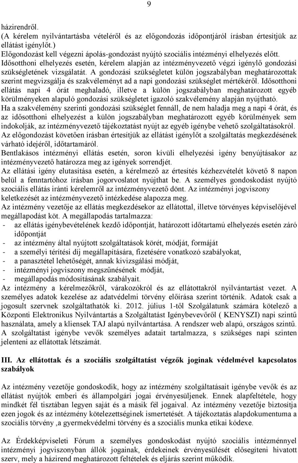 Idősotthoni elhelyezés esetén, kérelem alapján az intézményvezető végzi igénylő gondozási szükségletének vizsgálatát.