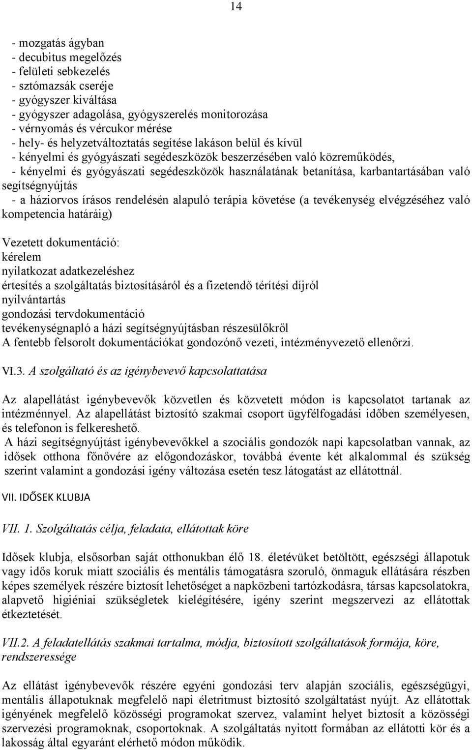 karbantartásában való segítségnyújtás - a háziorvos írásos rendelésén alapuló terápia követése (a tevékenység elvégzéséhez való kompetencia határáig) Vezetett dokumentáció: kérelem nyilatkozat