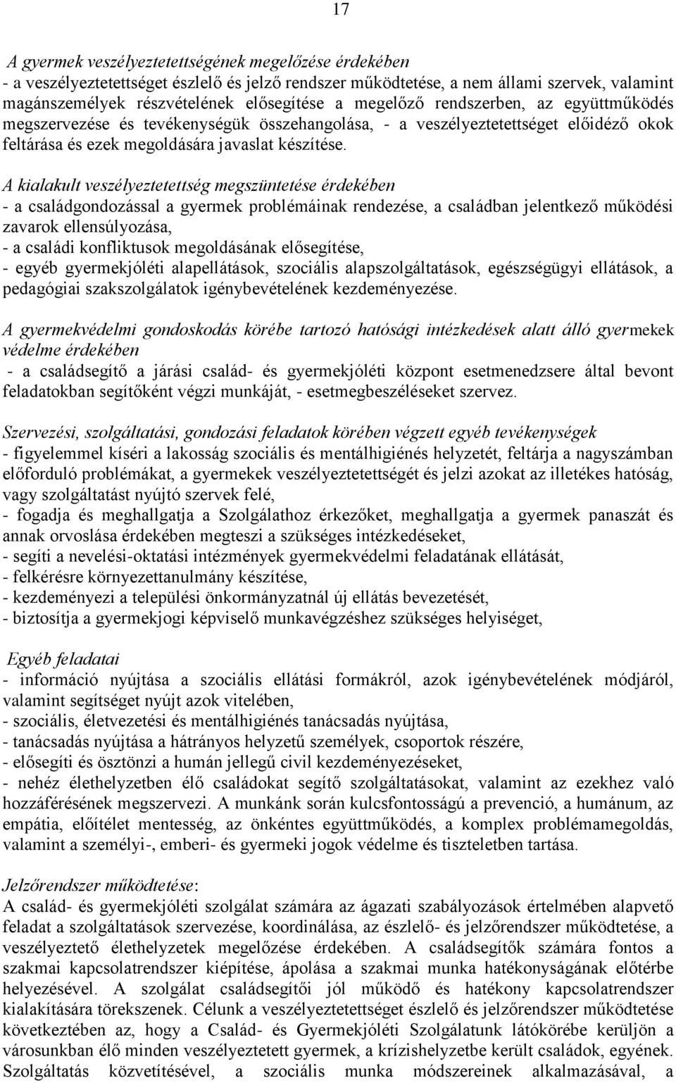 A kialakult veszélyeztetettség megszüntetése érdekében - a családgondozással a gyermek problémáinak rendezése, a családban jelentkező működési zavarok ellensúlyozása, - a családi konfliktusok