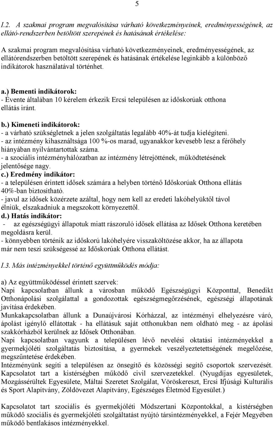 következményeinek, eredményességének, az ellátórendszerben betöltött szerepének és hatásának értékelése leginkább a különböző indikátorok használatával történhet. a.) Bementi indikátorok: - Évente általában 10 kérelem érkezik Ercsi településen az időskorúak otthona ellátás iránt.