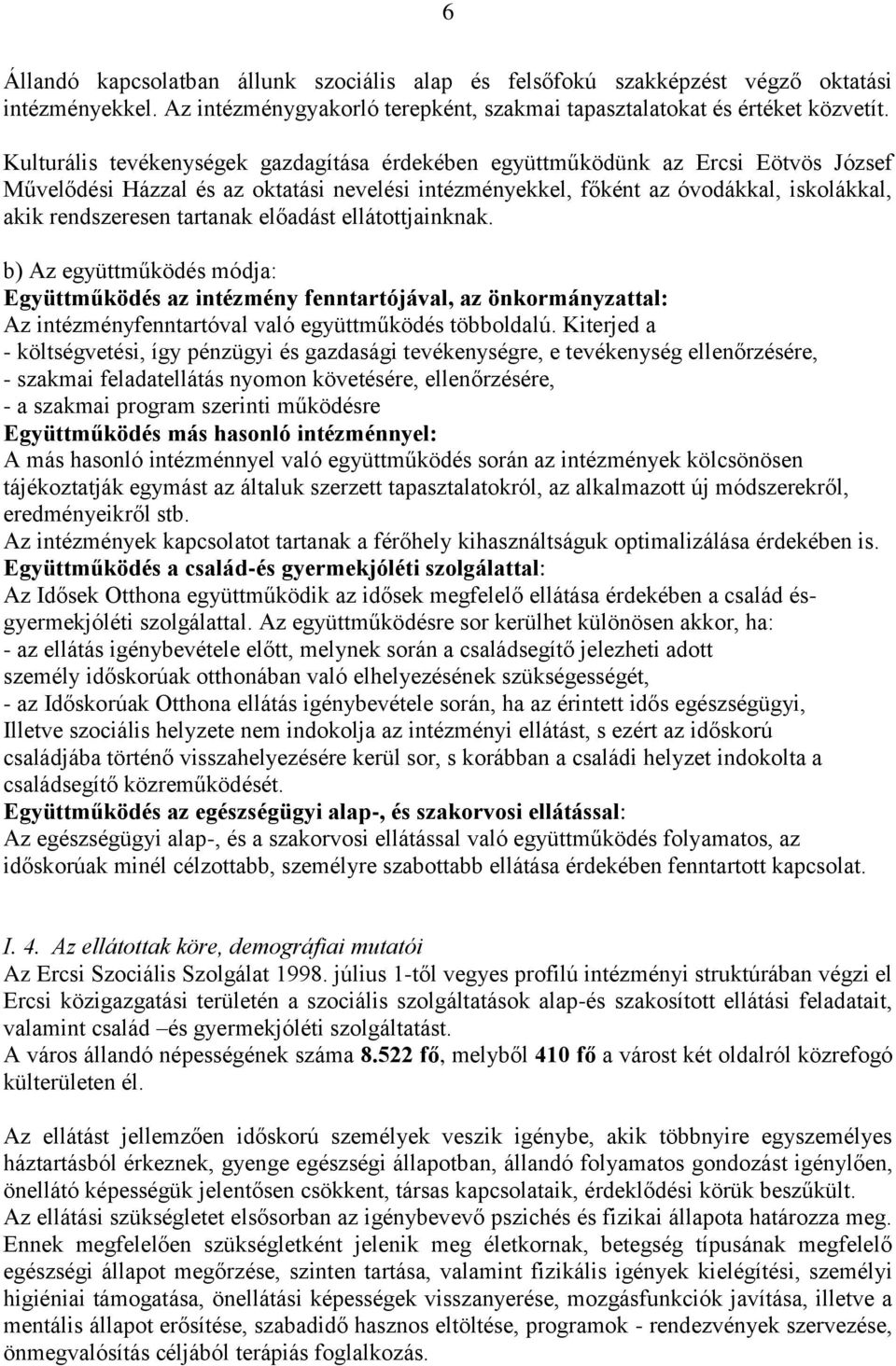 tartanak előadást ellátottjainknak. b) Az együttműködés módja: Együttműködés az intézmény fenntartójával, az önkormányzattal: Az intézményfenntartóval való együttműködés többoldalú.