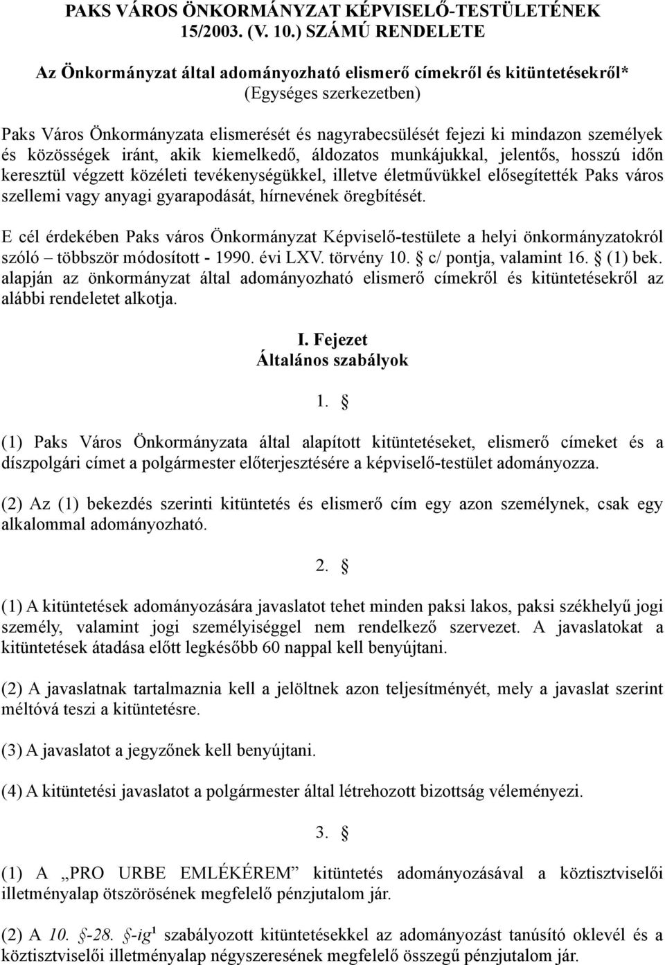 személyek és közösségek iránt, akik kiemelkedő, áldozatos munkájukkal, jelentős, hosszú időn keresztül végzett közéleti tevékenységükkel, illetve életművükkel elősegítették Paks város szellemi vagy