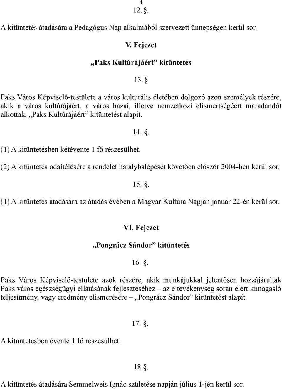 Kultúrájáért kitüntetést alapít. (1) A kitüntetésben kétévente 1 fő részesülhet. 4 14.. (2) A kitüntetés odaítélésére a rendelet hatálybalépését követően először 2004-ben kerül sor. 15.