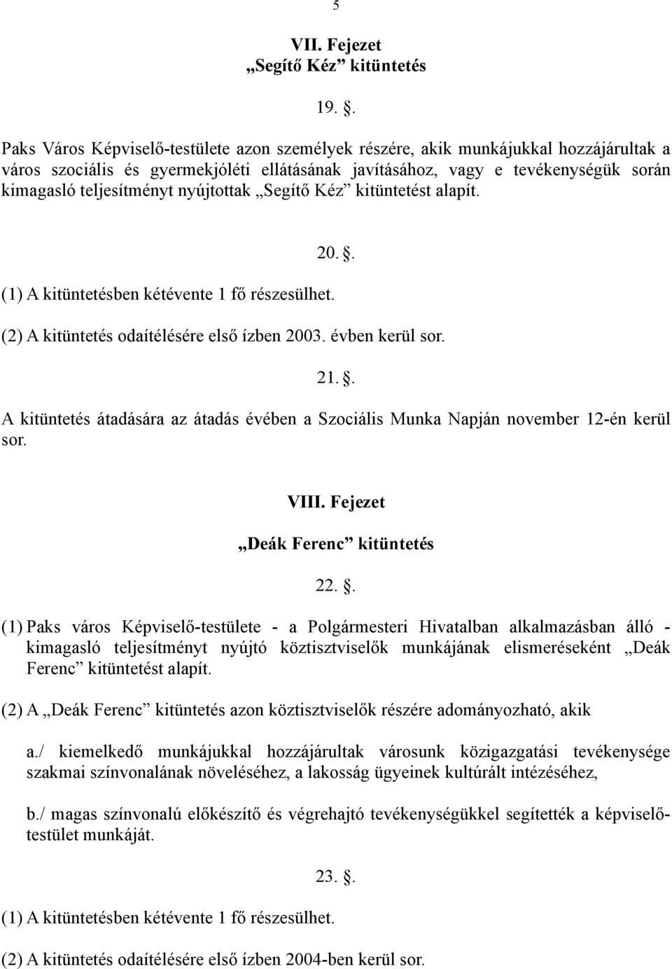 nyújtottak Segítő Kéz kitüntetést alapít. (1) A kitüntetésben kétévente 1 fő részesülhet. 20.. (2) A kitüntetés odaítélésére első ízben 2003. évben kerül sor. 21.