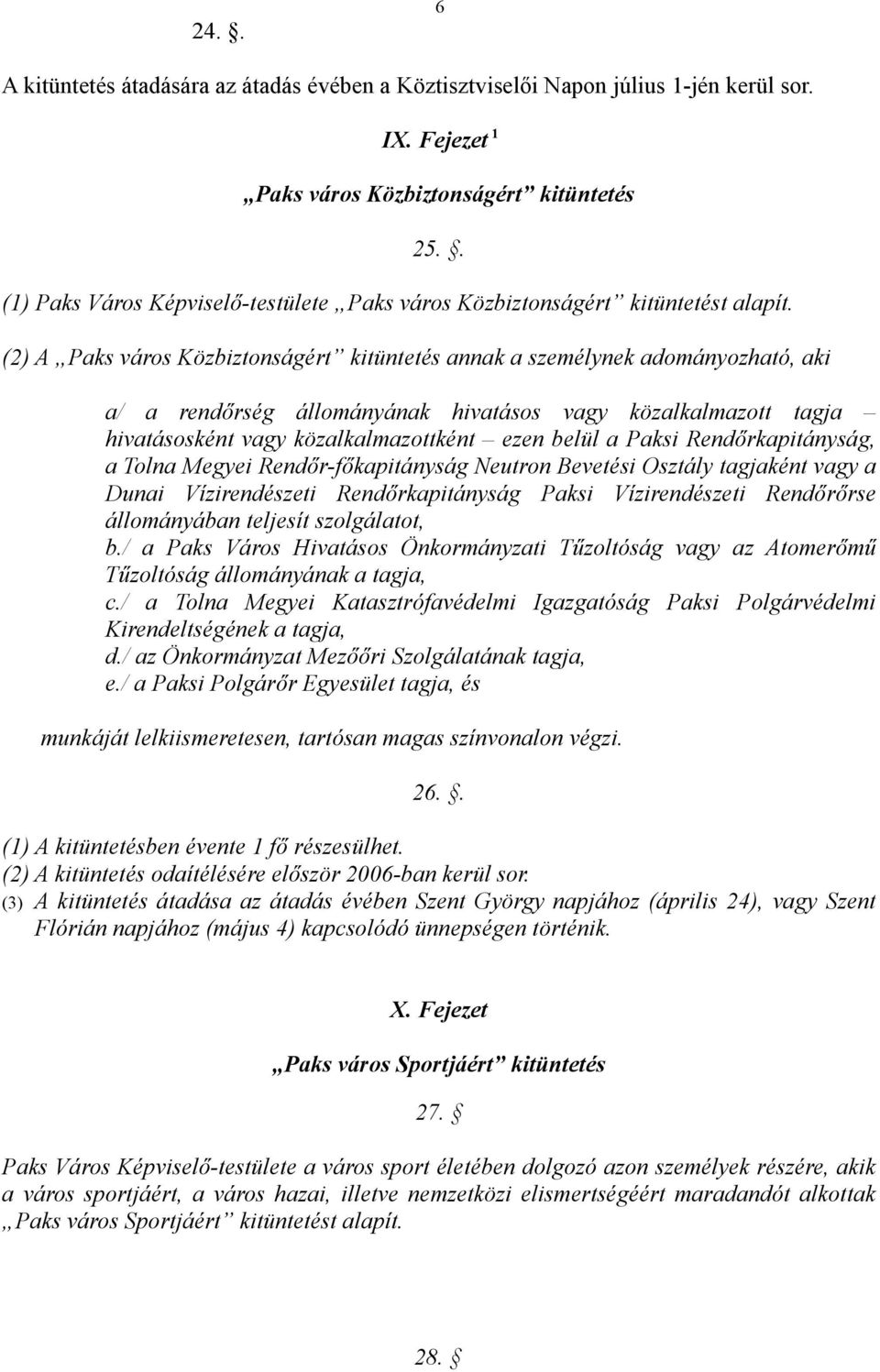 (2) A Paks város Közbiztonságért kitüntetés annak a személynek adományozható, aki a/ a rendőrség állományának hivatásos vagy közalkalmazott tagja hivatásosként vagy közalkalmazottként ezen belül a