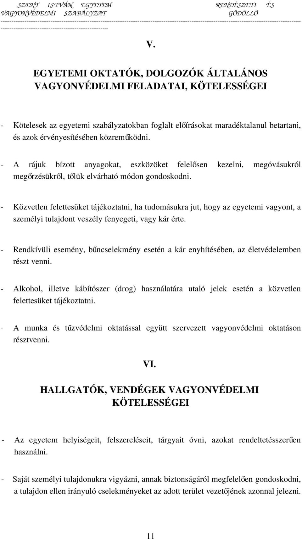 - Közvetlen felettesüket tájékoztatni, ha tudomásukra jut, hogy az egyetemi vagyont, a személyi tulajdont veszély fenyegeti, vagy kár érte.