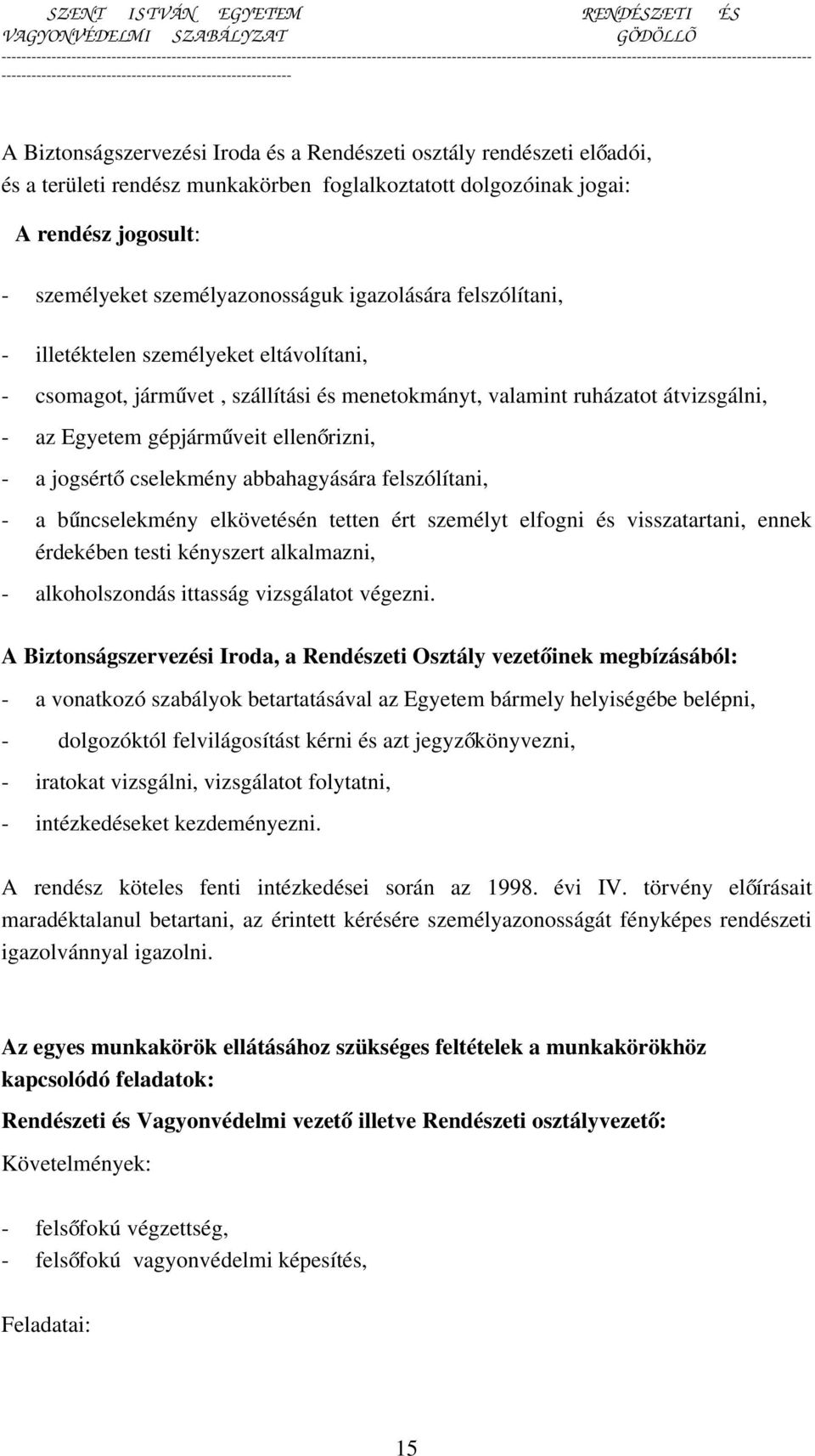 ő cselekmény abbahagyására felszólítani, - a bűncselekmény elkövetésén tetten ért személyt elfogni és visszatartani, ennek érdekében testi kényszert alkalmazni, - alkoholszondás ittasság vizsgálatot