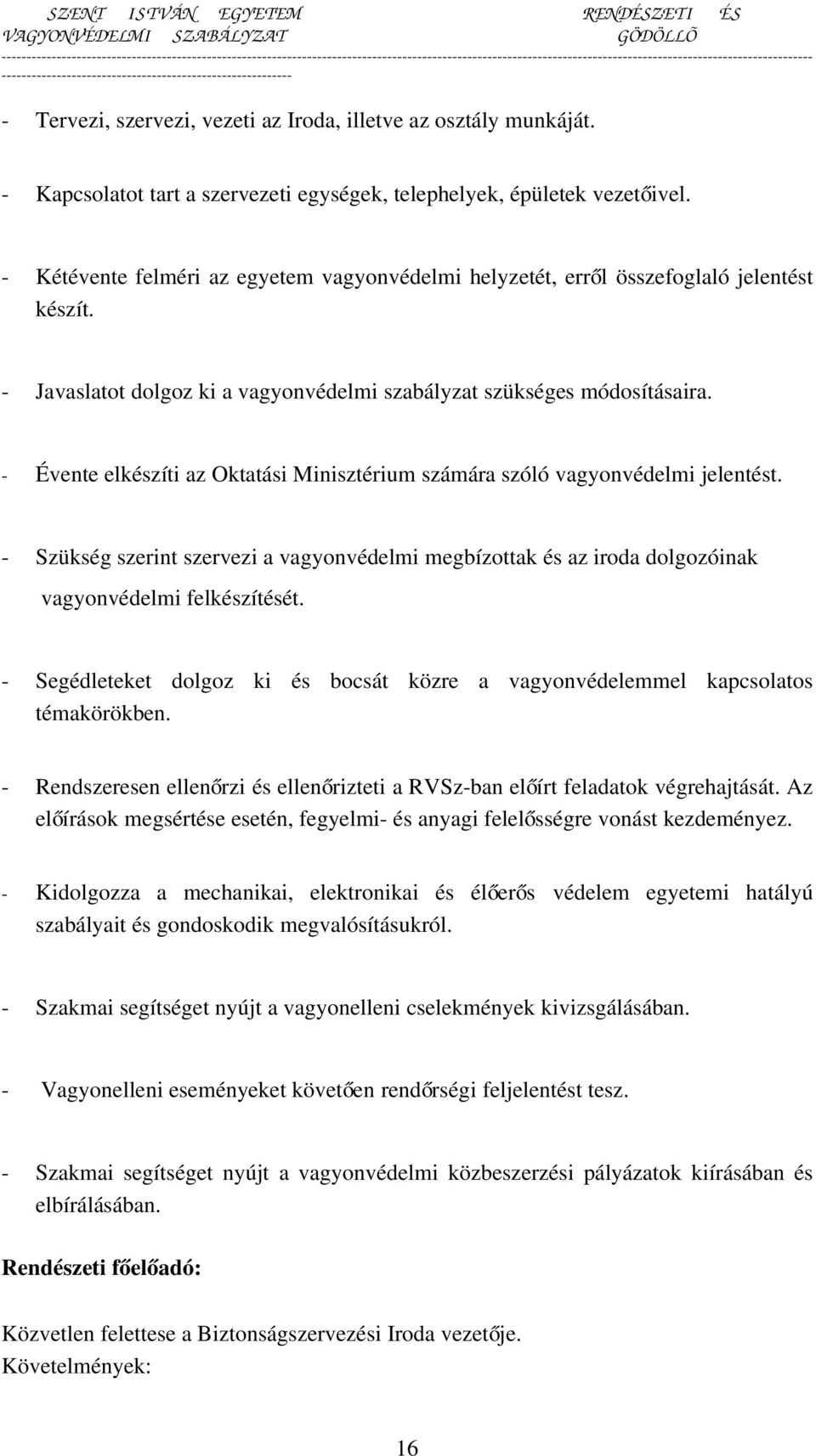 - Évente elkészíti az Oktatási Minisztérium számára szóló vagyonvédelmi jelentést. - Szükség szerint szervezi a vagyonvédelmi megbízottak és az iroda dolgozóinak vagyonvédelmi felkészítését.