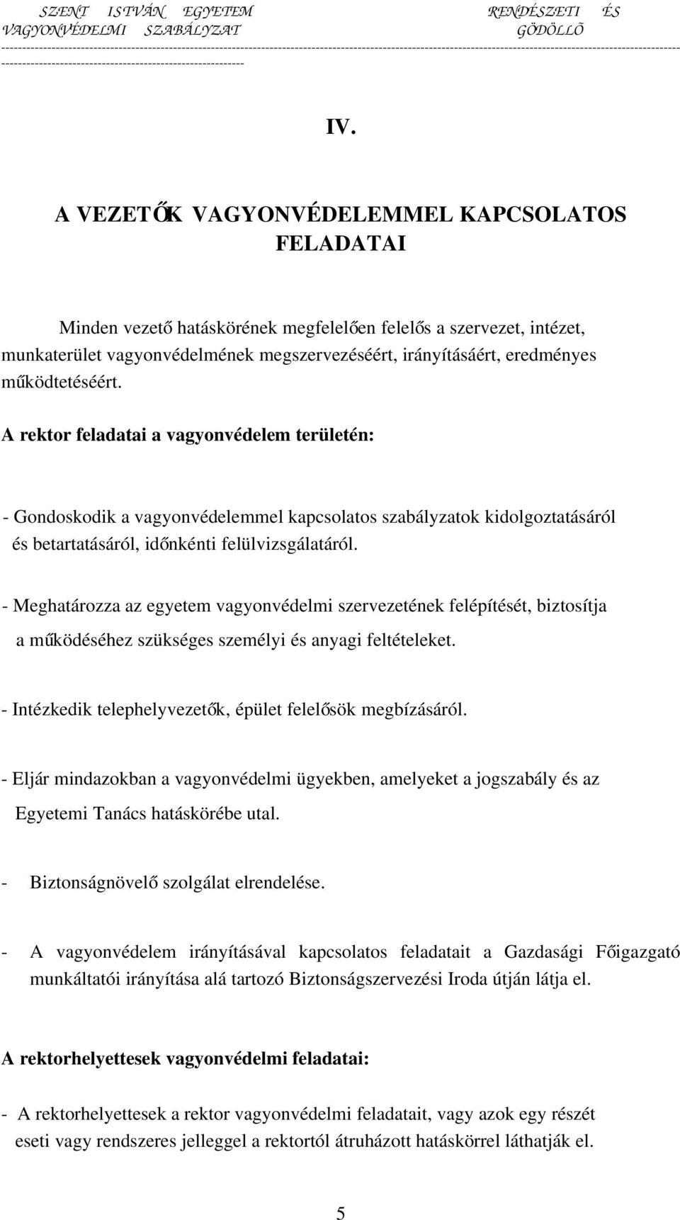 - Meghatározza az egyetem vagyonvédelmi szervezetének felépítését, biztosítja a működéséhez szükséges személyi és anyagi feltételeket. - Intézkedik telephelyvezetők, épület felelősök megbízásáról.