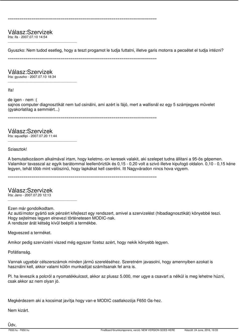 07.20 11:44 Sziasztok! A bemutatkozásom alkalmával irtam, hogy keletmo.-on keresek valakit, aki szelepet tudna állitani a 95-ös gépemen.