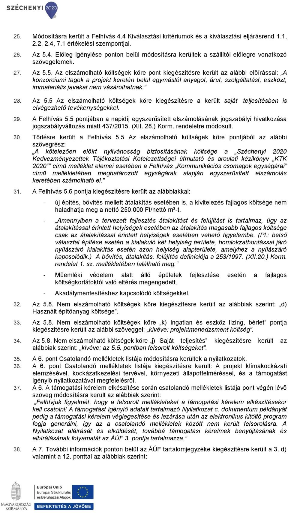 5. Az elszámolható költségek köre pont kiegészítésre került az alábbi előírással: A konzorciumi tagok a projekt keretén belül egymástól anyagot, árut, szolgáltatást, eszközt, immateriális javakat nem