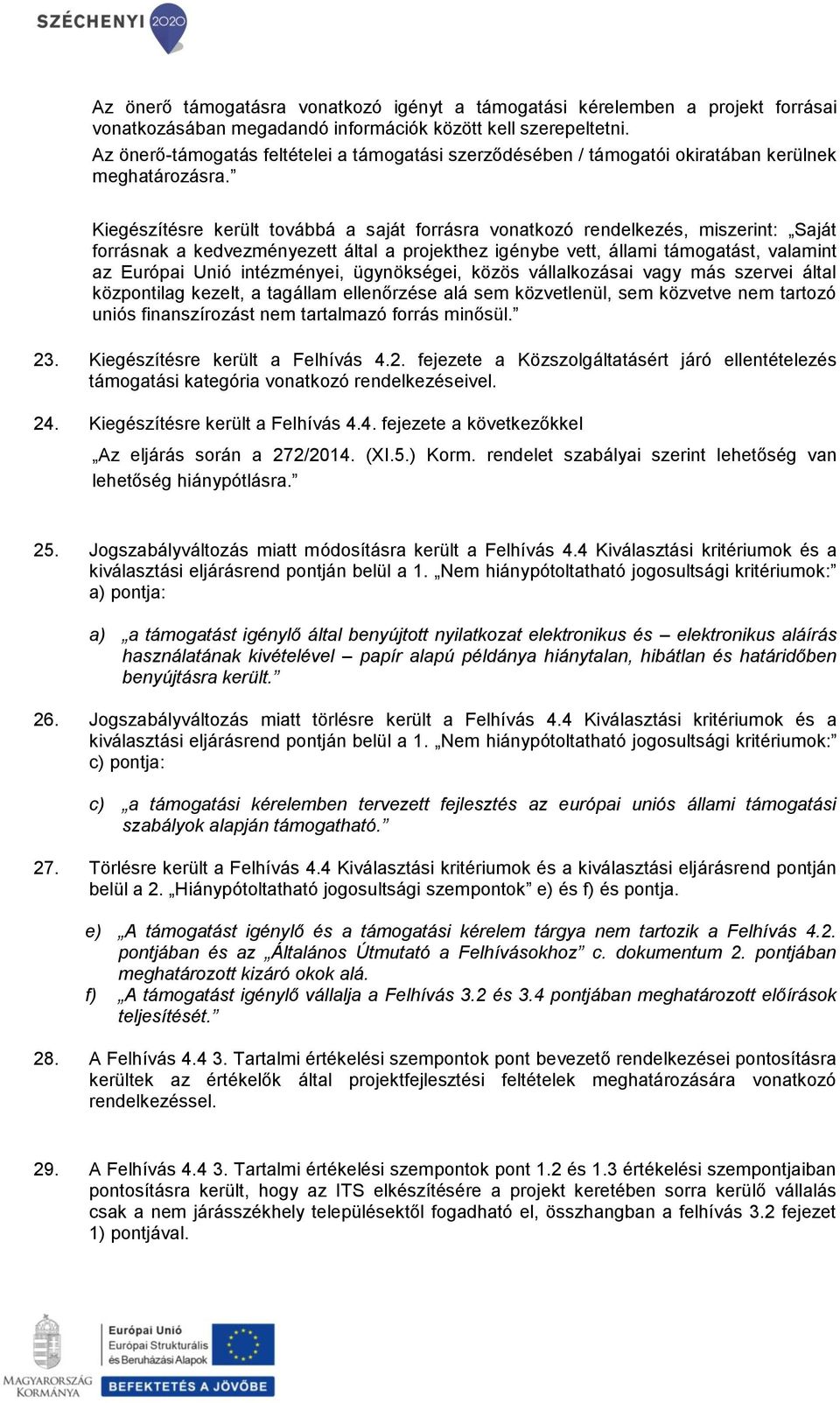 Kiegészítésre került továbbá a saját forrásra vonatkozó rendelkezés, miszerint: Saját forrásnak a kedvezményezett által a projekthez igénybe vett, állami támogatást, valamint az Európai Unió