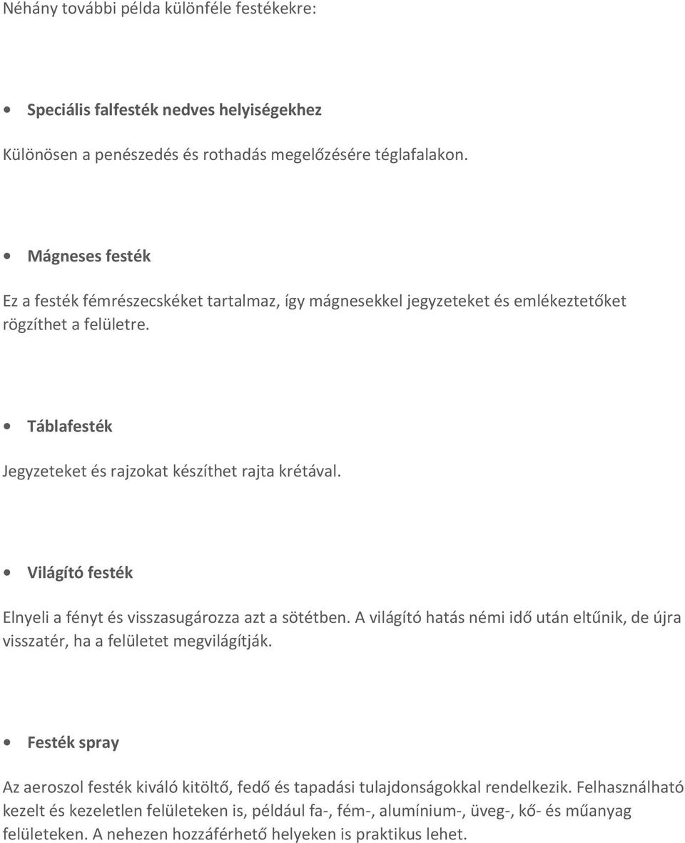 Világító festék Elnyeli a fényt és visszasugározza azt a sötétben. A világító hatás némi idő után eltűnik, de újra visszatér, ha a felületet megvilágítják.