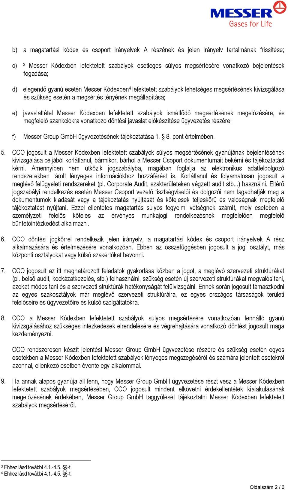 lefektetett szabályok ismétlődő megsértésének megelőzésére, és megfelelő szankciókra vonatkozó döntési javaslat előkészítése ügyvezetés részére; f) Messer Group GmbH ügyvezetésének tájékoztatása 1. 8.